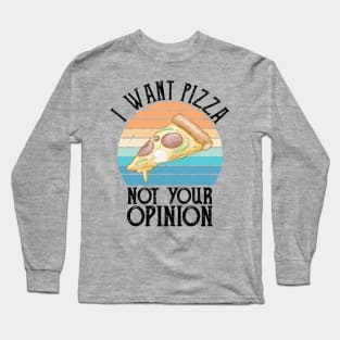 I Want Pizza Not Your Opinion pizza delivery Long Sleeve T-Shirt